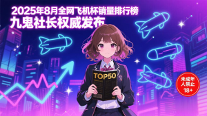 2025年8月全网飞机杯销量排行榜单-九鬼社 - 二次元飞机杯排行榜与推荐
